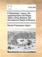 Il Radamisto opera. Da rappresentarsi nel Regio Teatro d'Hay-Market, per l'Accademia Reale di Musica.,1170403778,9781170403778