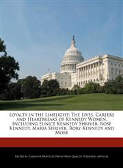 Loyalty in the Limelight The Lives, Careers and Heartbreaks of Kennedy Women, Including Eunice Kennedy Shriver, Rose Kennedy, Maria Shriver, Ro,1270867857,9781270867852