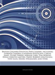 Articles On British Columbia Political Party Leaders, including Gordon Campbell (canadian Politician), Carole James, Stuart Parker, Adriane Carr, Tom Morino, Doug Christie (lawyer), Paddy Roberts (politician), Tony Luck, Daniel Stelmacker,1242615830,9781242615832