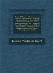 Practical Phonics A Comprehensive Study of Pronunciation, Forming a Complete Guide to the Study of the Elementary Sounds of the English,1287738117,9781287738114