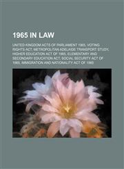 1965 in law United Kingdom Acts of Parliament 1965, Voting Rights Act, Metropolitan Adelaide Transport Study, Higher Education Act of 1965,1157585957,9781157585954