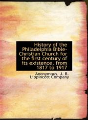 History of the Philadelphia Bible-Christian Church for the first century of its existence, from 1817 to 1917,1140571133,9781140571131