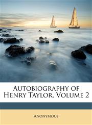 Autobiography of Henry Taylor, Volume 2,114663157X,9781146631570