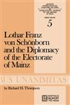 Lothar Franz Von Schonborn and the Diplomacy of the Electorate of Mainz From the Treaty of Ryswick to the Outbreak of the War of the Spanish Successi,9024713463,9789024713462