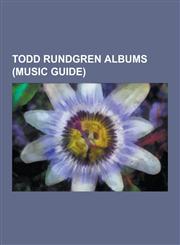 Todd Rundgren Albums (Music Guide) (Re)Production, 2nd Wind, Adventures in Utopia, Another Live, Arena (Todd Rundgren Album), A Cappella (Todd Rundgr,1230489312,9781230489315