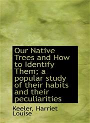 Our Native Trees and How to Identify Them; a popular study of their habits and their peculiarities,1110368496,9781110368495