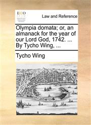 Olympia domata; or, an almanack for the year of our Lord God, 1742. ... By Tycho Wing, ...,1170489559,9781170489550