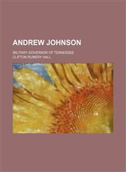 Andrew Johnson; military governor of Tennessee,115033407X,9781150334078