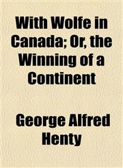 With Wolfe in Canada; Or, the Winning of a Continent,1151281875,9781151281876