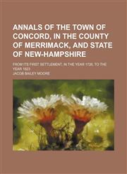 Annals of the town of Concord, in the county of Merrimack, and state of New-Hampshire; from its first settlement, in the year 1726, to the year 1823,1459017927,9781459017924