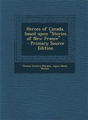 Heroes of Canada, Based Upon Stories of New France .. - Primary Source Edition,1287823920,9781287823926