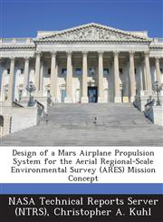 Design of a Mars Airplane Propulsion System for the Aerial Regional-Scale Environmental Survey (Ares) Mission Concept,1289117101,9781289117108