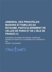 Armorial Des Principales Maisons Et Familles Du Royaume, Particulierement de Celles de Paris Et de L'Isle de France; Contenant Les Armes Des Princes,,1234391694,9781234391690