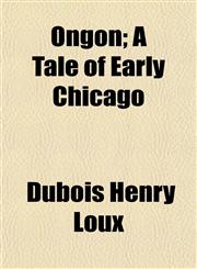Ongon; A Tale of Early Chicago,1154803546,9781154803549