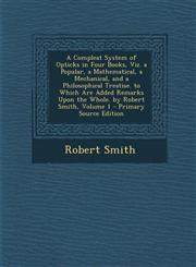 A   Compleat System of Opticks in Four Books, Viz. a Popular, a Mathematical, a Mechanical, and a Philosophical Treatise. to Which Are Added Remarks U,128952887X,9781289528874
