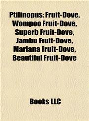 Ptilinopus Fruit-Dove, Wompoo Fruit-Dove, Superb Fruit-Dove, Jambu Fruit-Dove, Mariana Fruit-Dove, Beautiful Fruit-Dove,1155255313,9781155255316