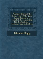 Wensleydale and the Lower Vale of the Yore, from Ouseburn to Lunds Fell, Containing 125 Illustrations - Primary Source Edition,1294399551,9781294399551