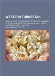 Western Turkestan; An Account of the Statistics, Topography, and Tribes of the Russian Territory and Independent Native States in Western Turkestan,1150638605,9781150638602