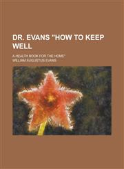 Dr. Evans "How to Keep Well; A Health Book for the Home",1236938798,9781236938794