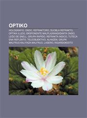 Optiko Holografio, Ondo, Refraktoro, Duobla refrakto, Optika iluzio, Eksponente malpligrandiĝanta ondo, Leĝo de Snell, Grupa rapido, Refrakta indico, Tuteca ena reflekto, Teleobjektivo, Alhazen, Grupa malfruo kaj faza malfruo, Lasero, Rigardokesto,1232966592,9781232966593