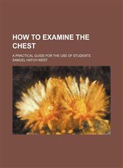 How to examine the chest; a practical guide for the use of students,1151317543,9781151317544