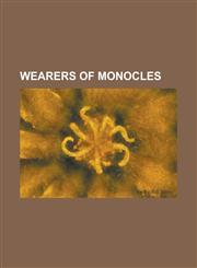 Wearers of Monocles Albert Graf Von Der Goltz, Antonio de Spinola, Aris Maliagros, Bill Dovey, Christopher Ewart-Biggs, Chris Eubank, Clar,1156053161,9781156053164