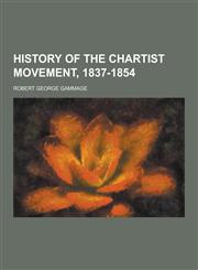 History of the Chartist Movement, 1837-1854,1230264132,9781230264134