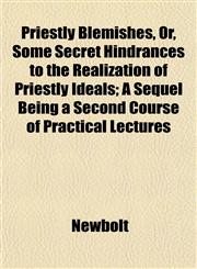 Priestly Blemishes, Or, Some Secret Hindrances to the Realization of Priestly Ideals; A Sequel Being a Second Course of Practical Lectures,1152055127,9781152055124