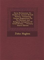 Horae Britannicae Or, Studies in Ancient British History, Containing Various Disquisitions on the National and Religious Antiquities of,1294479679,9781294479673