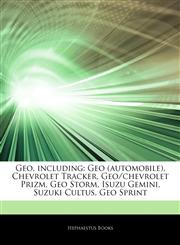 Articles On Geo, including Geo (automobile), Chevrolet Tracker, Geo/chevrolet Prizm, Geo Storm, Isuzu Gemini, Suzuki Cultus, Geo Sprint,1242608273,9781242608278
