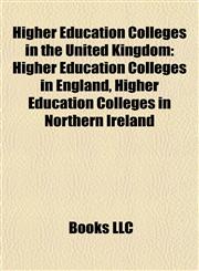 Higher Education Colleges in the United Kingdom Higher Education Colleges in England, Higher Education Colleges in Northern Ireland,1157849504,9781157849506