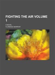 Fighting the Air; A Novel Volume 1,1234182815,9781234182816