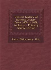 General History of Duchess County, from 1609 to 1876, Inclusive - Primary Source Edition,1295452154,9781295452156