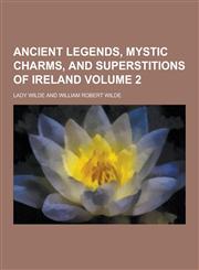 Ancient Legends, Mystic Charms, and Superstitions of Ireland Volume 2,1230340335,9781230340333