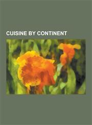 Cuisine by Continent African Cuisine, Asian Cuisine, European Cuisine, North American Cuisine, South American Cuisine, Camel, Australian Cu,1230648704,9781230648705