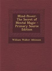 Mind-Power The Secret of Mental Magic - Primary Source Edition,1293539007,9781293539002