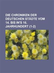 Die Chroniken Der Deutschen Stadte Vom 14. Bis In's 16. Jahrhundert (1-2 ),1153474778,9781153474771
