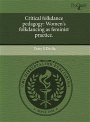 Critical folkdance pedagogy Women's folkdancing as feminist practice.,1243620005,9781243620002