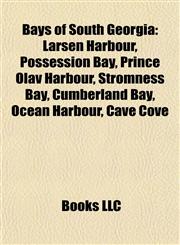 Bays of South Georgia Larsen Harbour, Possession Bay, Prince Olav Harbour, Stromness Bay, Cumberland Bay, Ocean Harbour, Cave Cove,1155426940,9781155426945