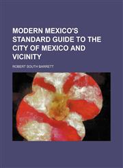 Modern Mexico's standard guide to the city of Mexico and vicinity,1152422405,9781152422407