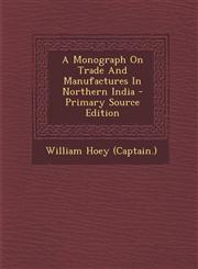 Monograph on Trade and Manufactures in Northern India,128779405X,9781287794059