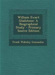 William Ewart Gladstone A Biographical Study - Primary Source Edition,1287465161,9781287465164