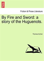 By Fire and Sword a story of the Huguenots.,1241577625,9781241577629