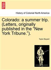 Colorado a summer trip. (Letters, originally published in the "New York Tribune.").,1241314837,9781241314835