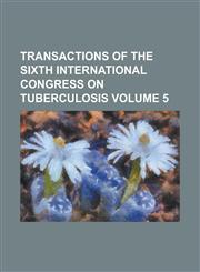 Transactions of the Sixth International Congress on Tuberculosis Volume 5,1230113061,9781230113067