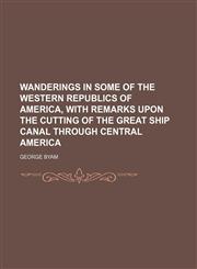 Wanderings in some of the western republics of America, with remarks upon the cutting of the great ship canal through central America,115025162X,9781150251627