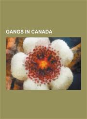 Gangs in Canada 14k Triad, 18th Street Gang, Aboriginal-Based Organized Crime, Almighty Vice Lord Nation, Bandidos Motorcycle Club, FL,1230600825,9781230600826