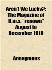 Aren't We Lucky?; The Magazine of H.m.s. "renown" August to December 1919,1151897337,9781151897336