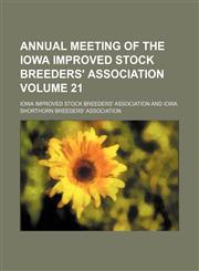 Annual Meeting of the Iowa Improved Stock Breeders' Association Volume 21,1235854108,9781235854101
