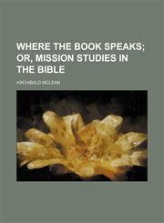 Where the Book speaks;  or, Mission studies in the Bible,1154887227,9781154887228